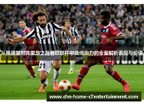 从佩德里对阵里昂之战看欧联杯中场统治力的全面解析表现与价值