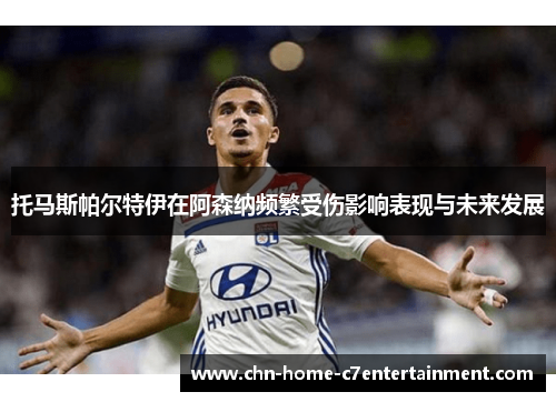 托马斯帕尔特伊在阿森纳频繁受伤影响表现与未来发展