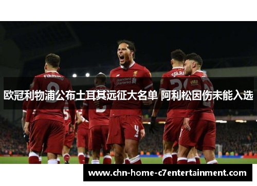 欧冠利物浦公布土耳其远征大名单 阿利松因伤未能入选