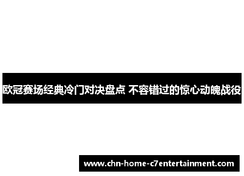 欧冠赛场经典冷门对决盘点 不容错过的惊心动魄战役 欧冠赛场经典冷门对决盘点 不容错过的惊心动魄战役