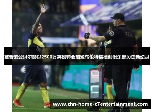 塞普范登贝尔赫以2500万英镑转会加盟布伦特福德创俱乐部历史新纪录