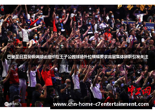 巴黎圣日耳曼极端球迷组织在王子公园球场外拉横幅要求高层集体辞职引发关注