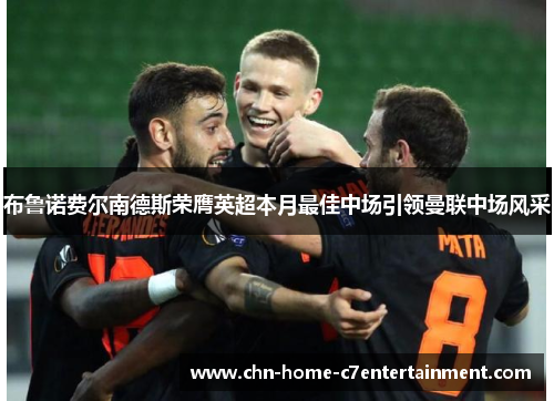 布鲁诺费尔南德斯荣膺英超本月最佳中场引领曼联中场风采