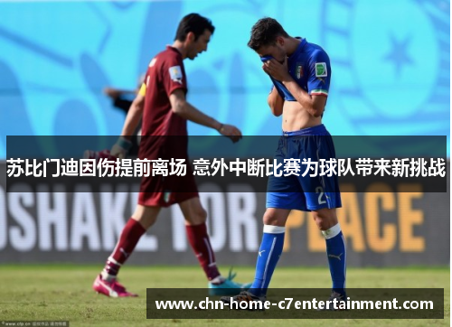 苏比门迪因伤提前离场 意外中断比赛为球队带来新挑战