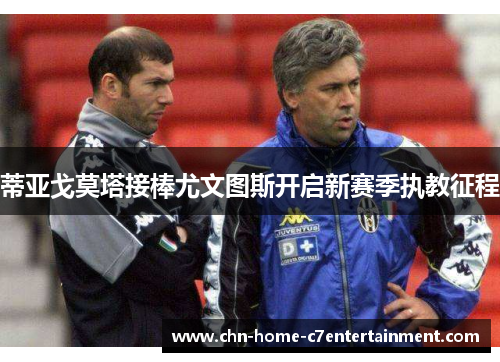 蒂亚戈莫塔接棒尤文图斯开启新赛季执教征程