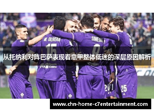从托纳利对阵巴萨表现看意甲整体低迷的深层原因解析