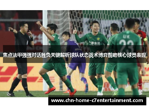 焦点法甲强强对话胜负关键解析球队状态战术博弈前瞻核心球员表现 焦点法甲强强对话胜负关键解析球队状态战术博弈前瞻核心球员表现