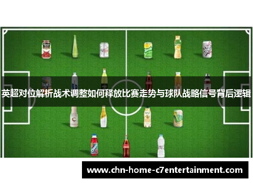 英超对位解析战术调整如何释放比赛走势与球队战略信号背后逻辑