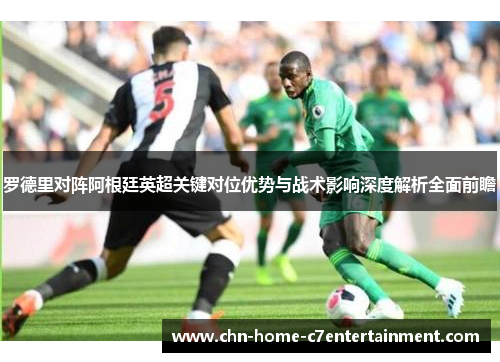 罗德里对阵阿根廷英超关键对位优势与战术影响深度解析全面前瞻 罗德里对阵阿根廷英超关键对位优势与战术影响深度解析全面前瞻